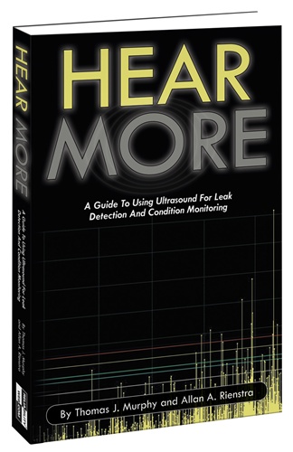 Hear More A Guide to Using Ultrasound for Leak Detection and Condition Monitoring by Thomas J. Murphy and Allan A. Rienstra CST-BK-HEAR-MORE